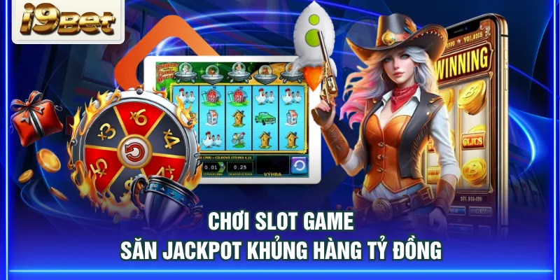 Chơi slot game săn Jackpot khủng hàng tỷ đồng