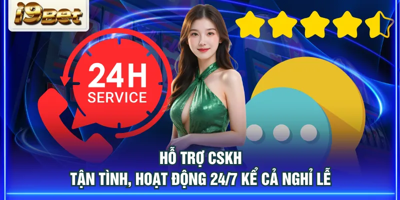 Hỗ trợ CSKH tận tình, hoạt động 24/7 kể cả nghỉ lễ
